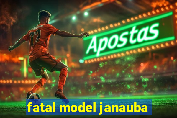 fatal model janauba